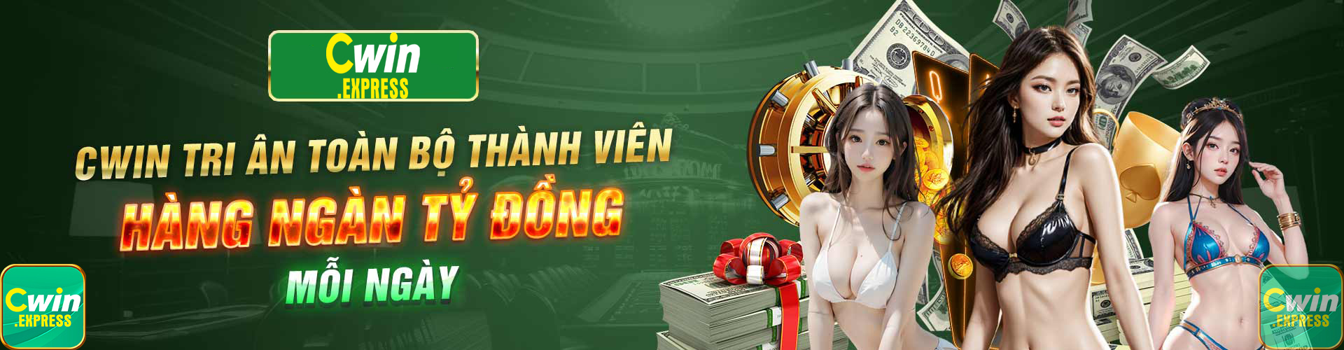 Cwin tri ân toàn bộ hội hiện hàng ngàn tỷ đồng mỗi ngày